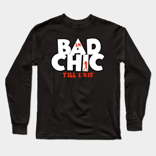 Bad Chic till i die Long Sleeve T-Shirt